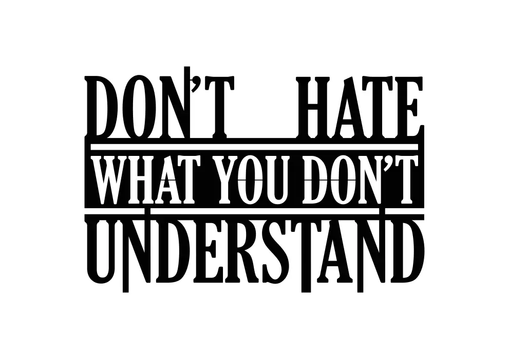 Inscriptie metal Don't hate what you don't understand - limba engleza